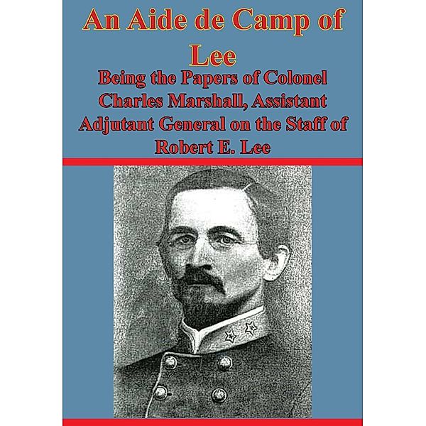 Aide De Camp Of Lee - Being The Papers Of Colonel Charles Marshall,, Colonel Charles Marshall