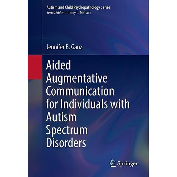 Aided Augmentative Communication for Individuals with Autism Spectrum Disorders / Autism and Child Psychopathology Series, Jennifer B. Ganz