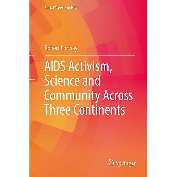 AIDS Activism, Science and Community Across Three Continents / Social Aspects of HIV Bd.1, Robert Lorway