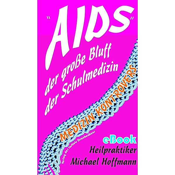 AIDS - der grosse Bluff der Schulmedizin / Medizin kontrovers / naturheilkundlich-alternative Literatur, Michael Hoffmann