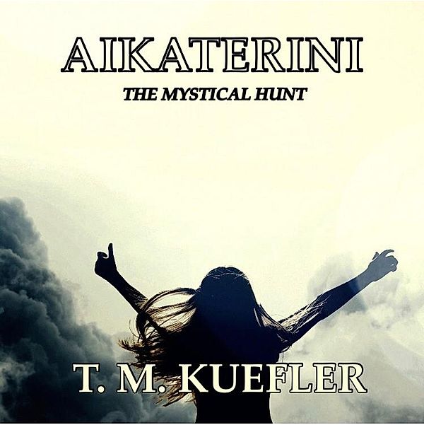 Aikaterini (The Mystical Hunt, #2) / The Mystical Hunt, T. M. Kuefler