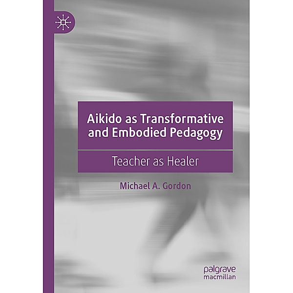 Aikido as Transformative and Embodied Pedagogy, Michael A. Gordon