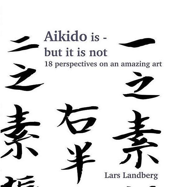 Aikido is - but it is not, Lars Landberg