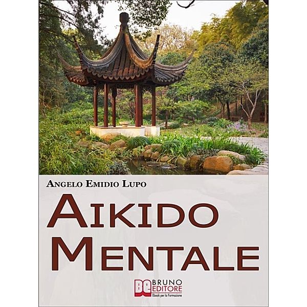 Aikido mentale. Come Gestire le Emozioni e Difendersi dalle Persone Negative. (Ebook Italiano - Anteprima Gratis), Angelo Emidio Lupo