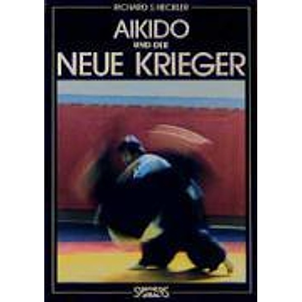 Aikido und der Neue Krieger, Richard S Heckler