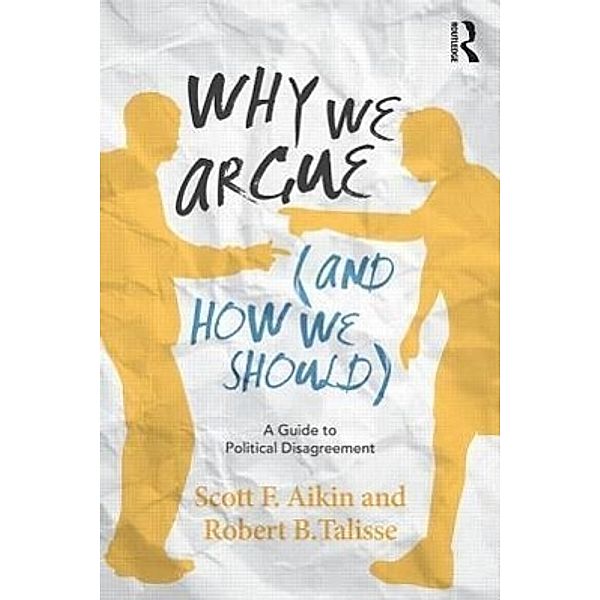 Aikin, S: Why We Argue (And How We Should), Scott Aikin, Robert Talisse