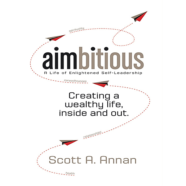 Aimbitious: a Life of Enlightened Self-Leadership, Scott A. Annan
