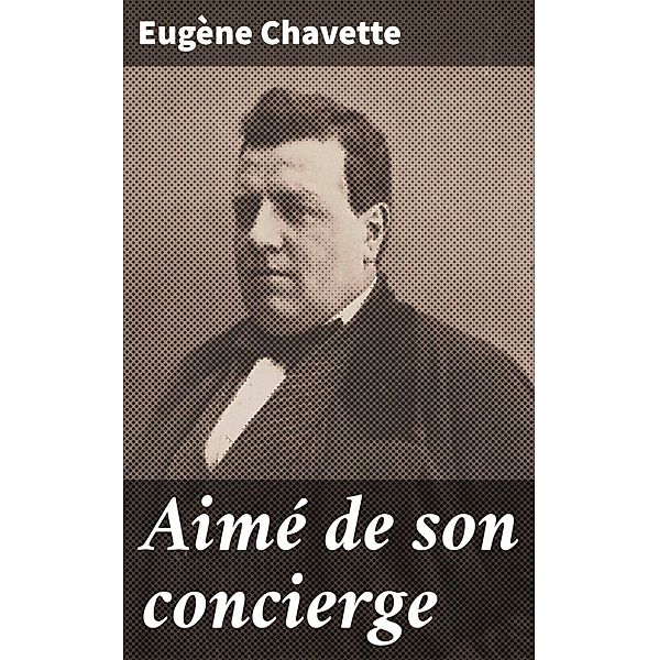 Aimé de son concierge, Eugène Chavette