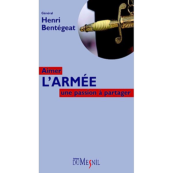 Aimer l'armée : une passion à partager / HORS COLLECTION, Henri Bentegeat