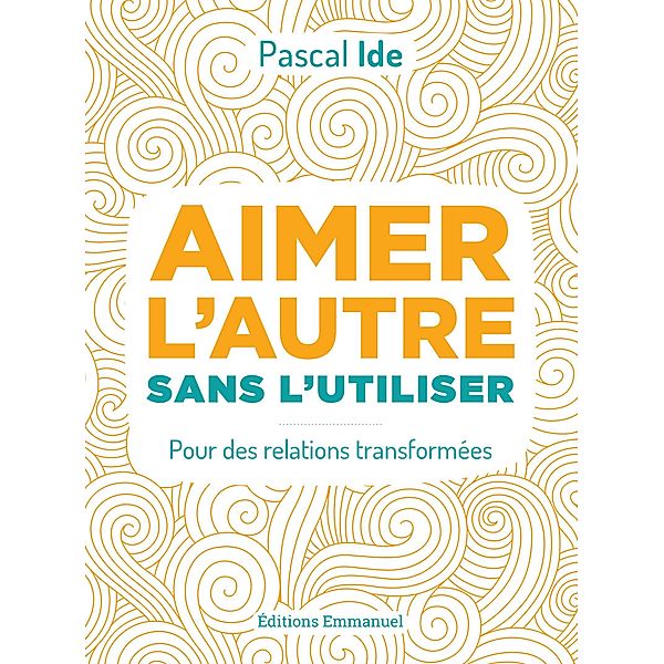 Aimer l'autre sans l'utiliser, Pascal Ide