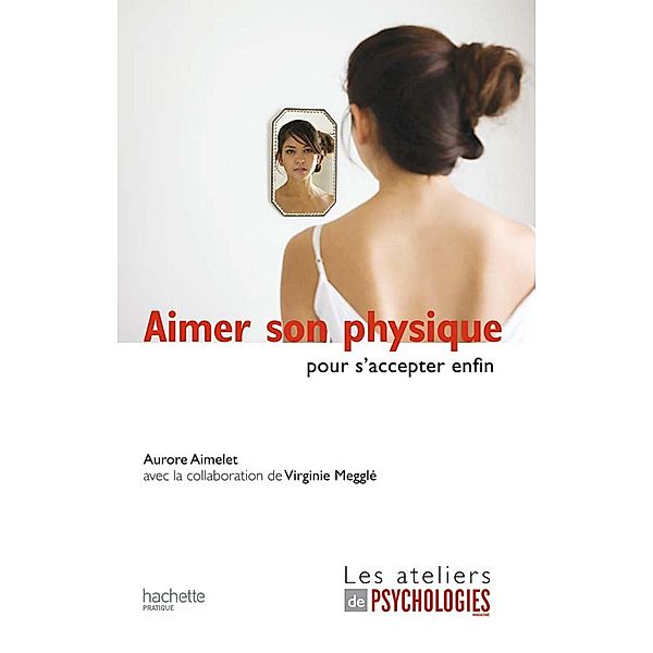 Aimer son physique pour s'accepter enfin / Les ateliers de Psychologies Magazine, Aurore Aimelet