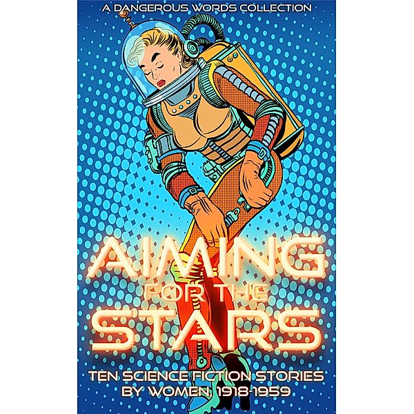 Aiming for the Stars (Early Science Fiction by Women, #3) / Early Science Fiction by Women, Francis Stevens, L. Taylor Hansen, Leigh Brackett, Mari Wolf, T. D. Hamm, Lyn Venable, Evelyn E. Smith, Rosel George Brown, ANNE WALKER