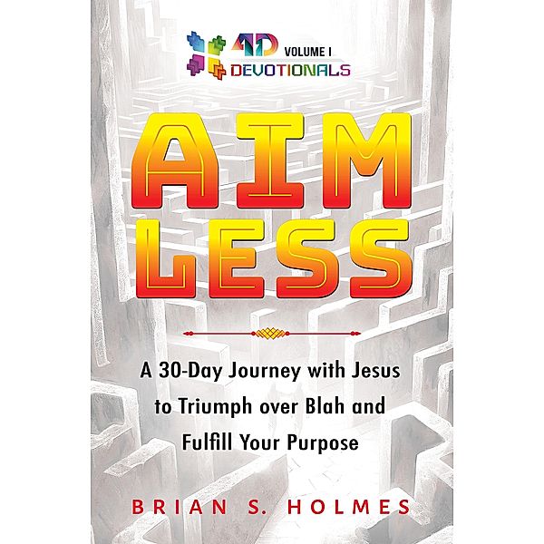 Aimless: A 30-Day Journey with Jesus to Triumph over Blah and Fulfill Your Purpose (4D Devotionals, #1) / 4D Devotionals, Brian S. Holmes