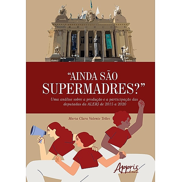 Ainda São Supermadres?: Uma Análise Sobre a Produção e a Participação das Deputadas da ALERJ de 2015 a 2020, Maria Clara Valente Telles