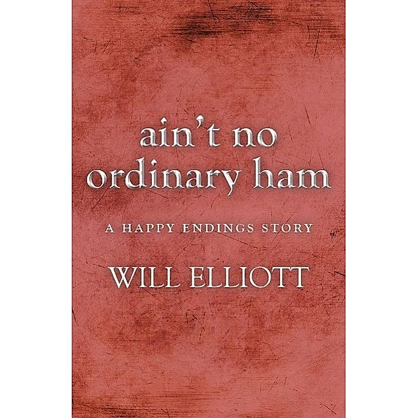 Ain't No Ordinary Ham - A Happy Endings Story, Will Elliott
