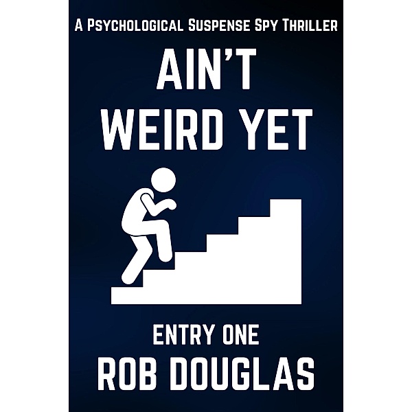 Ain't Weird Yet: Entry One (A Psychological Suspense Spy Thriller) / Ain't Weird Yet, Rob Douglas