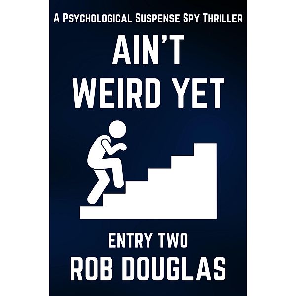 Ain't Weird Yet: Entry Two (A Psychological Suspense Spy Thriller) / Ain't Weird Yet, Rob Douglas