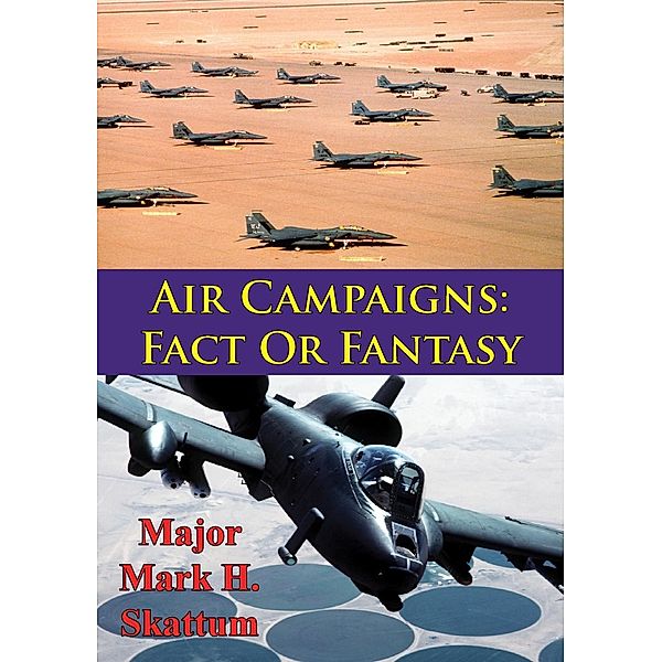 Air Campaigns: Fact Or Fantasy?, Major Mark H. Skattum