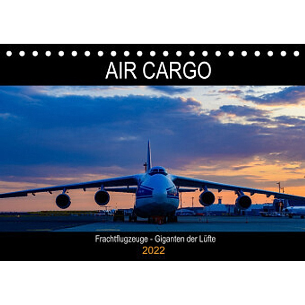 Air Cargo - Frachtflugzeuge, Giganten der Lüfte (Tischkalender 2022 DIN A5 quer), Wolfgang Simlinger