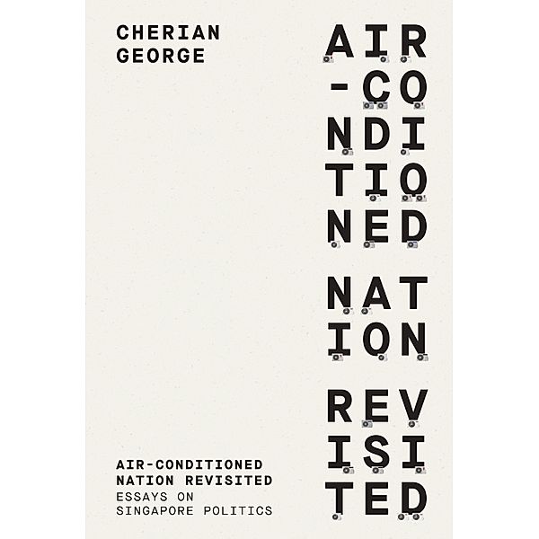 Air-Conditioned Nation Revisited: Essays on Singapore Politics, Cherian George