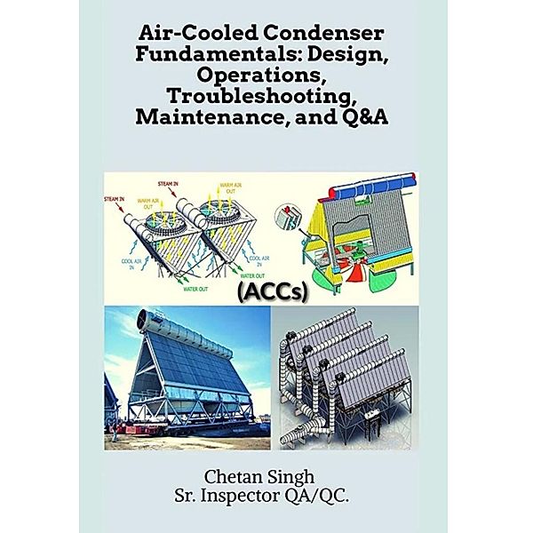 Air-Cooled Condenser Fundamentals: Design, Operations, Troubleshooting, Maintenance, and Q&A, Chetan Singh