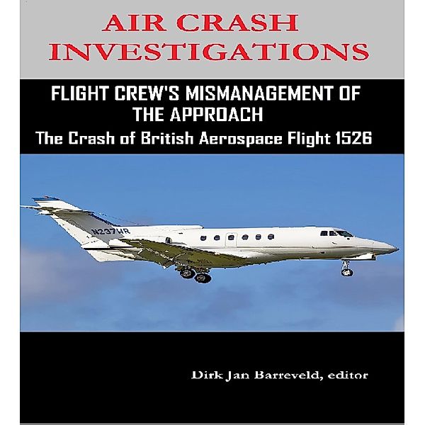 AIR CRASH INVESTIGATIONS FLIGHT CREW'S MISMANAGEMENT OF THE APPROACH-The Crash of British Aerospace Flight 1526