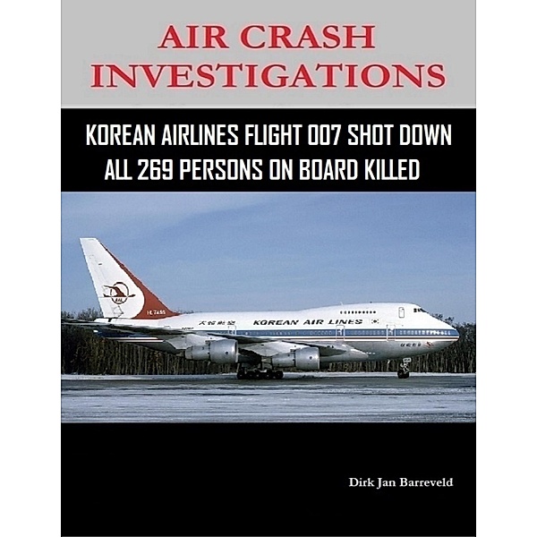 Air Crash Investigations - Korean Air Lines Flight 007 Shot Down - All 269 Persons On Board Killed, Dirk Jan Barreveld