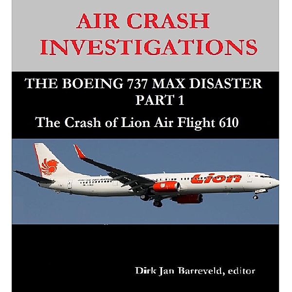 AIR CRASH INVESTIGATIONS - THE BOEING 737 MAX DISASTER PART 1 - The Crash of Lion Air Flight 610, Dirk Barreveld