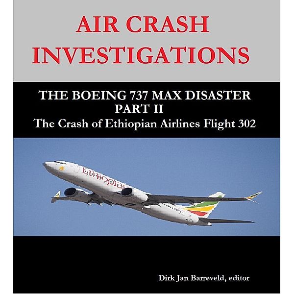 AIR CRASH INVESTIGATIONS - THE BOEING 737 MAX DISASTER PART II -The Crash of Ethiopian Airlines Flight 302, Dirk Barreveld