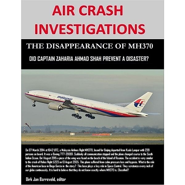 Air Crash Investigations - The Disappearance of MH370 - Did Captain Zaharie Ahmad Shah Prevent a Disaster?, Dirk Barreveld