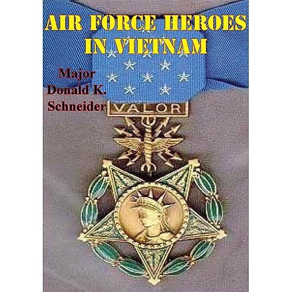 Air Force Heroes In Vietnam [Illustrated Edition] / Normanby Press, Major Donald K. Schneider