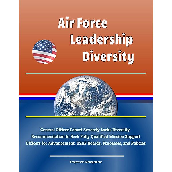 Air Force Leadership Diversity: General Officer Cohort Severely Lacks Diversity, Recommendation to Seek Fully Qualified Mission Support Officers for Advancement, USAF Boards, Processes, and Policies, Progressive Management
