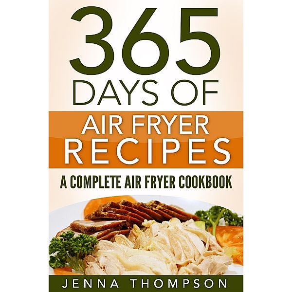 Air Fryer: 365 Days Of Air Fryer Recipes: A Complete Air Fryer Cookbook, Jenna Thompson