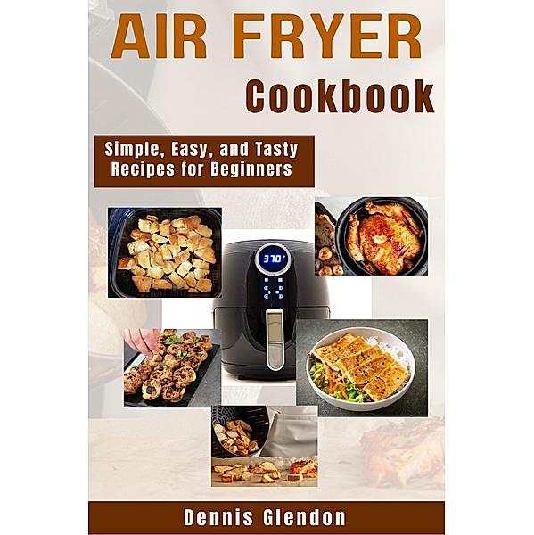 Air Fryer Cookbook, Dennis Glendon