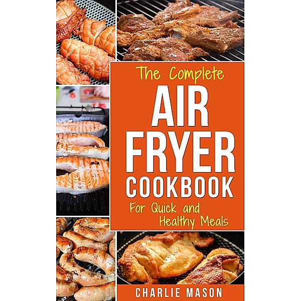 Air fryer cookbook: Air fryer recipe book and Delicious Air Fryer Recipes Easy Recipes to Fry and Roast with Your Air Fryer, Charlie Mason
