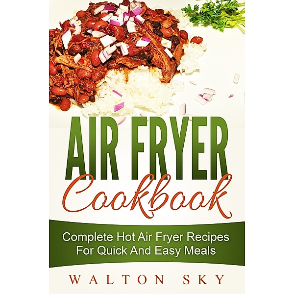 Air Fryer Cookbook: Complete Hot Air Fryer Recipes For Quick And Easy Meals, Walton Sky