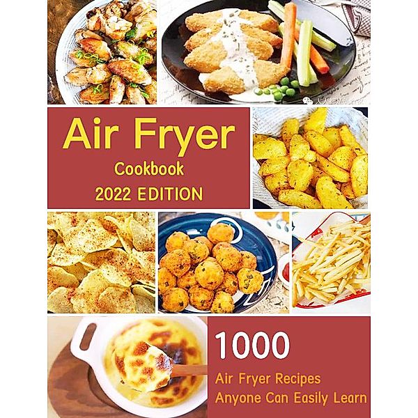 Air Fryer Cookbook for Beginners : 1000 Air Fryer Recipes Anyone Can Easily Learn, Priscilla T. Gonzalez
