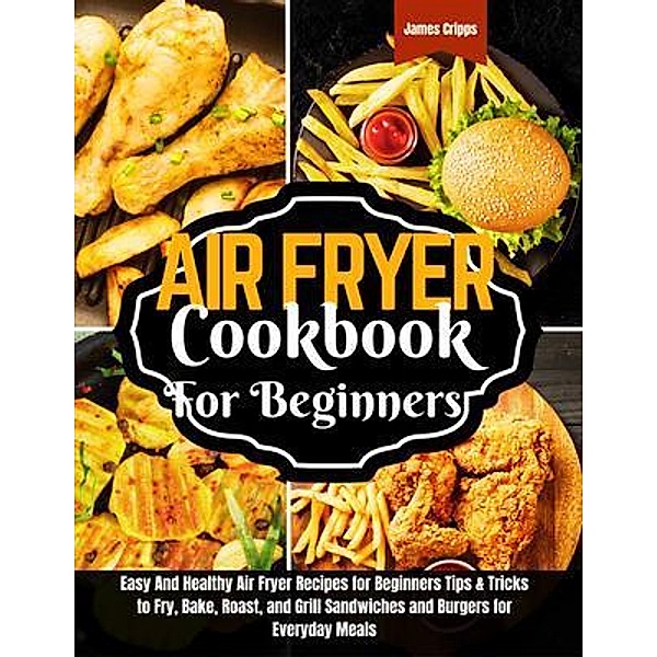 Air fryer Cookbook for Beginners, James Cripps