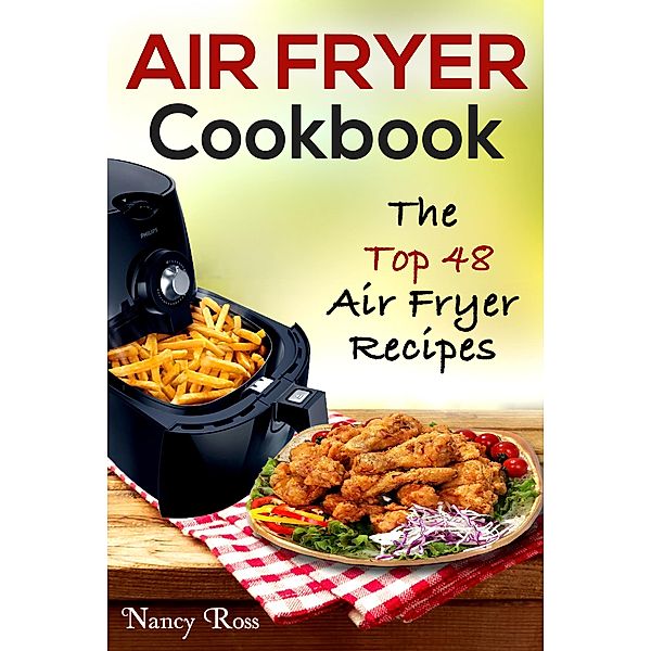 Air Fryer Cookbook: The Top 48 Air Fryer Recipes, Nancy Ross