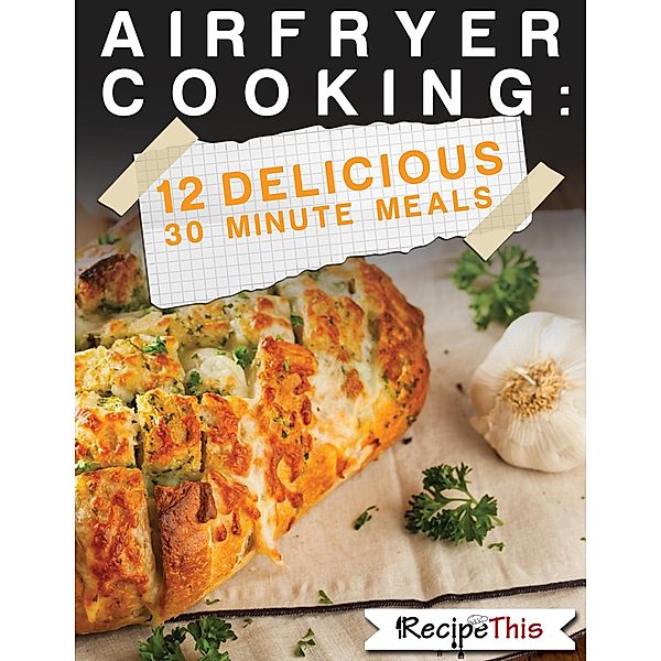 Air Fryer Cooking: 12 Delicious 30 Minute Recipes, Recipe This
