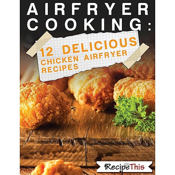 Air Fryer Cooking: 12 Delicious Chicken Air Fryer Recipes, Recipe This