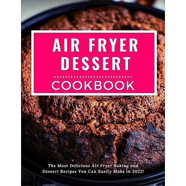 Air Fryer Dessert Cookbook (Air Fryer Recipes For Beginners, #2) / Air Fryer Recipes For Beginners, Kristen Kates