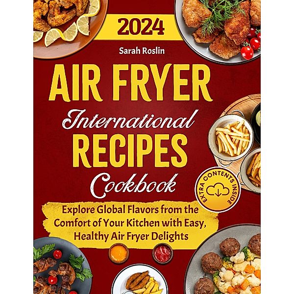 Air Fryer International Recipes Cookbook: Explore Global Flavors from the Comfort of Your Kitchen with Easy, Healthy Air Fryer Delights, Sarah Roslin