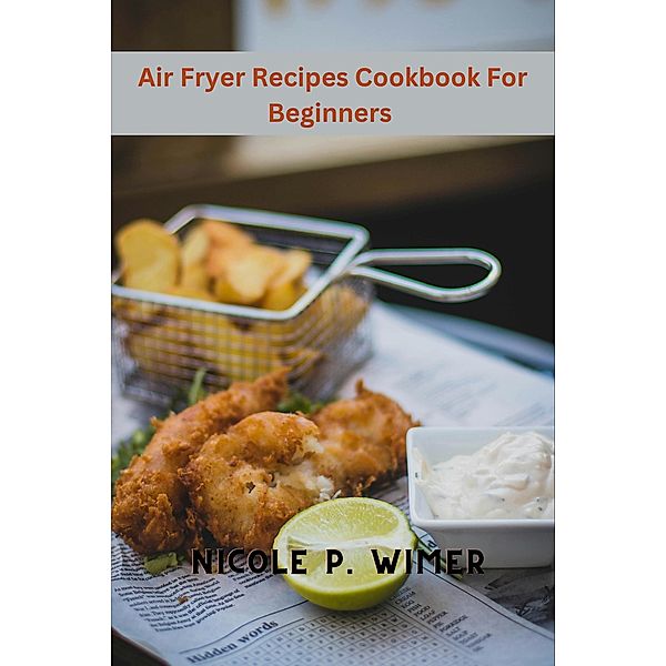 Air Fryer Recipes Cookbook For Beginners, Carmen L. Perry, Nicole P. Wimer