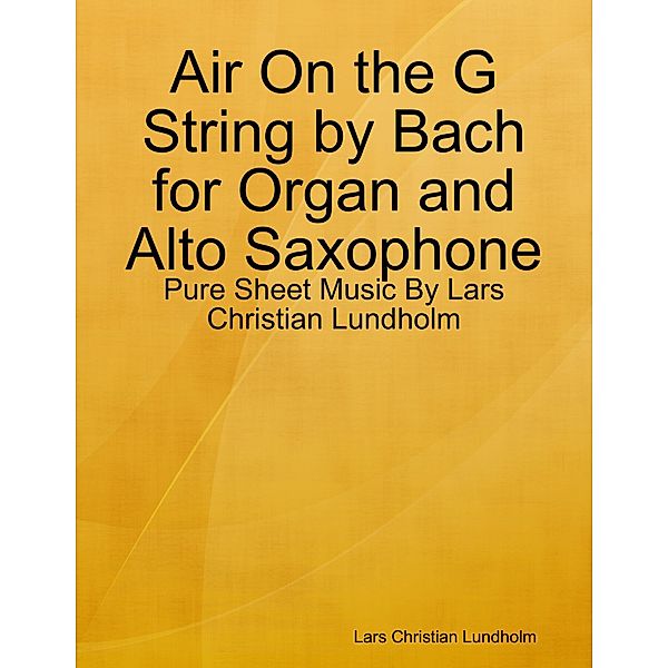 Air On the G String by Bach for Organ and Alto Saxophone - Pure Sheet Music By Lars Christian Lundholm, Lars Christian Lundholm