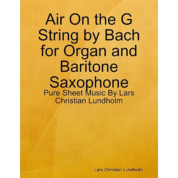 Air On the G String by Bach for Organ and Baritone Saxophone - Pure Sheet Music By Lars Christian Lundholm, Lars Christian Lundholm