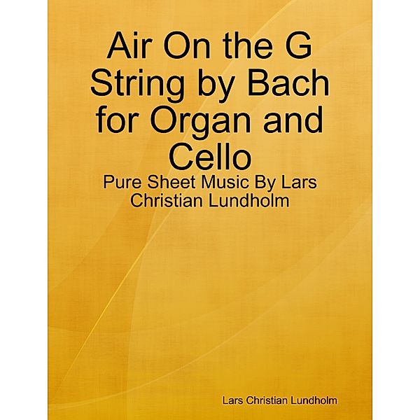 Air On the G String by Bach for Organ and Cello - Pure Sheet Music By Lars Christian Lundholm, Lars Christian Lundholm