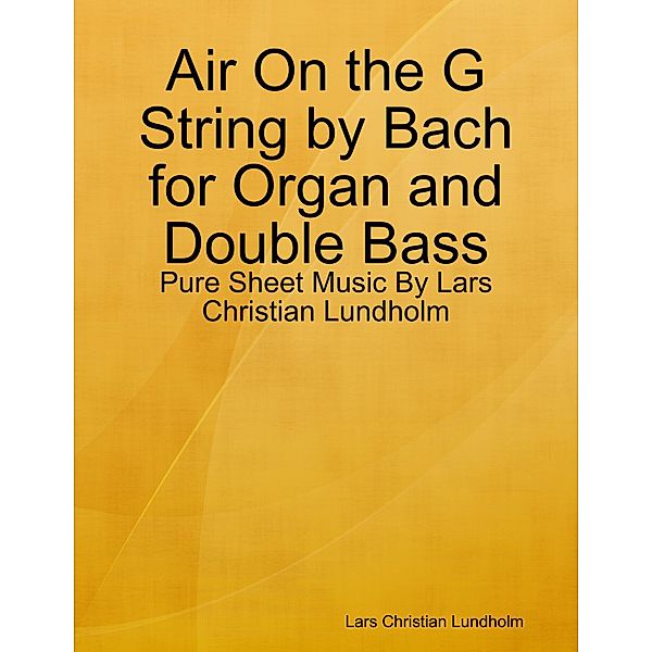 Air On the G String by Bach for Organ and Double Bass - Pure Sheet Music By Lars Christian Lundholm, Lars Christian Lundholm