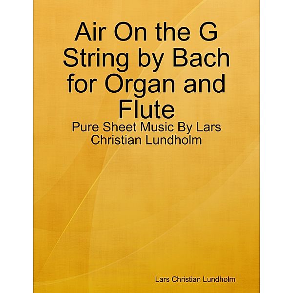 Air On the G String by Bach for Organ and Flute - Pure Sheet Music By Lars Christian Lundholm, Lars Christian Lundholm