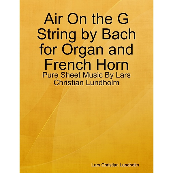 Air On the G String by Bach for Organ and French Horn - Pure Sheet Music By Lars Christian Lundholm, Lars Christian Lundholm